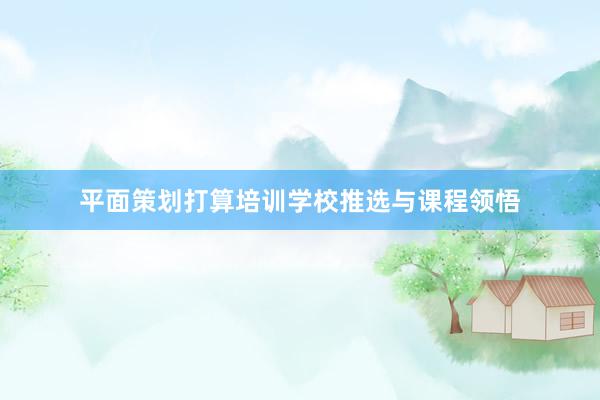 平面策划打算培训学校推选与课程领悟